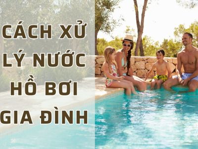 cách xử lý nước hồ bơi gia đình