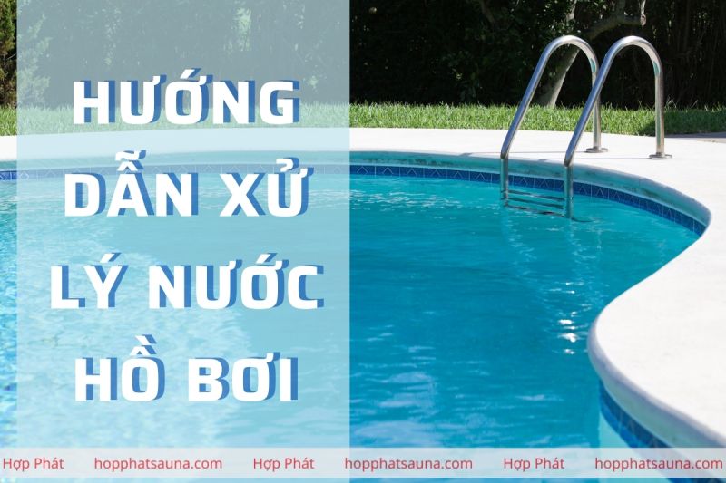 Hướng dẫn cách xử lý nước hồ bơi