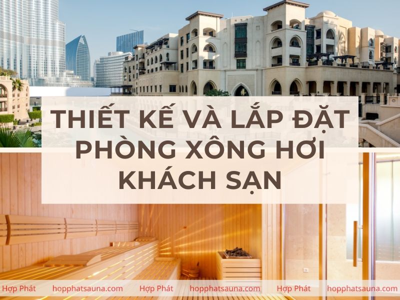 Tìm hiểu về dịch vụ thiết kế và lắp đặt phòng xông hơi khách sạn