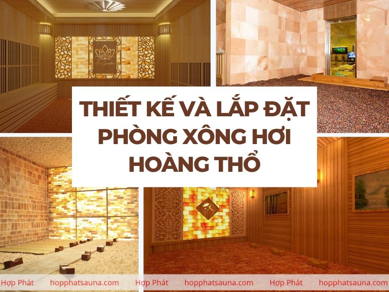 Tìm hiểu về dịch vụ thiết kế và lắp đặt phòng xông hơi hoàng thổ