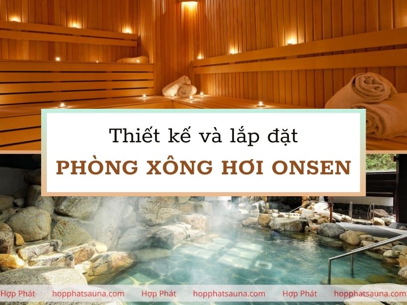 Tìm hiểu dịch vụ thiết kế và lắp đặt phòng xông hơi onsen